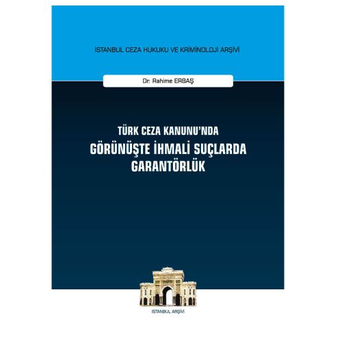 Türk Ceza Kanunu\'nda Görünüşte İhmali Suçlarda Garantörlük - Rahime Erbaş