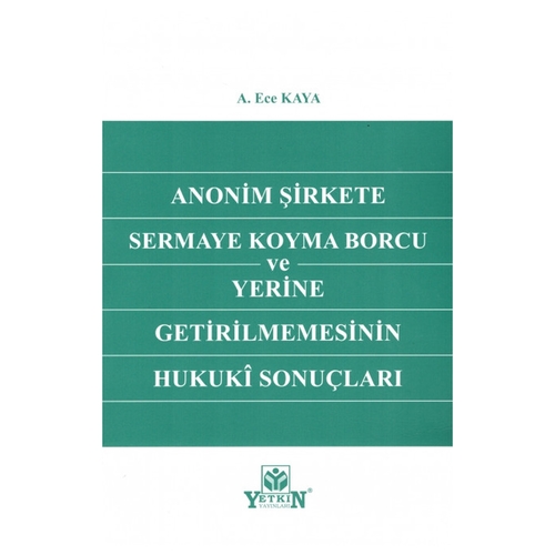 Anonim Şirkete Sermaye Koyma Borcu ve Yerine Getirilmemesinin Hukuki Sonuçları - A. Ece Kaya