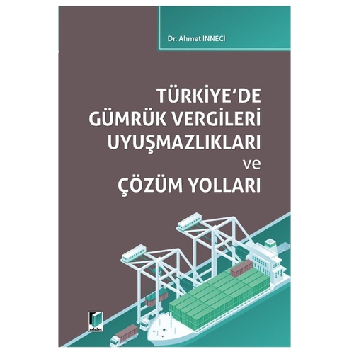 Türkiye\'de Gümrük Vergileri Uyuşmazlıkları ve Çözüm Yolları - Ahmet İnneci