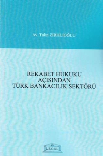 Rekabet Hukuku Açısından Türk Bankacılık Sektörü - Tülin Zırhlıoğlu