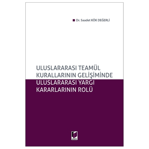 Uluslararası Teamül Kurallarının Gelişiminde Uluslararası Yargı Kararlarının Rolü - Saadet Kök Değerli
