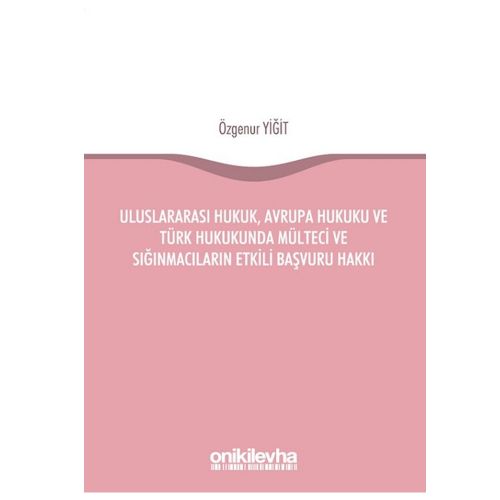 Uluslararası Hukuk, Avrupa Hukuku ve Türk Hukukunda Mülteci ve Sığınmacıların Etkili Başvuru Hakkı - Özgenur Yiğit