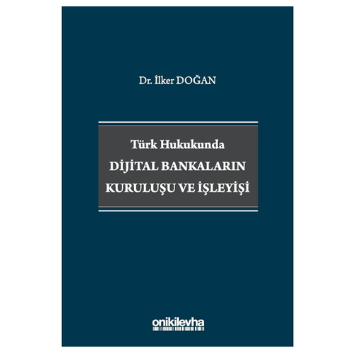 Türk Hukukunda Dijital Bankaların Kuruluşu ve İşleyişi - İlker Doğan