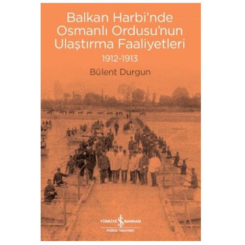 Balkan Harbi’nde Osmanlı Ordusu’nun Ulaştırma Faaliyetleri - Bülent Durgun