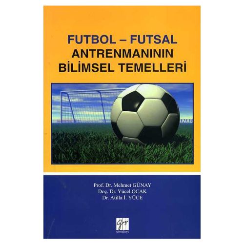 Futbol Futsal Antrenmanının Bilimsel Temelleri - Mehmet Günay, Yücel Ocak, Atilla İ. Yüce