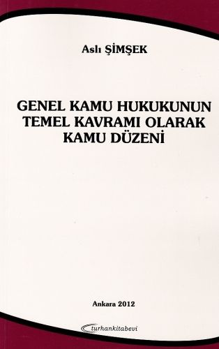 Genel Kamu Hukukunun Temel Kavramı Olarak Kamu Düzeni - Aslı Şimşek