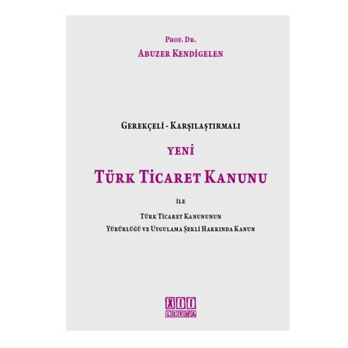 Gerekçeli Karşılaştırmalı Yeni Türk Ticaret Kanunu - Abuzer Kendigelen