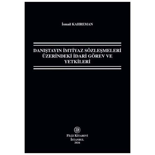 Danıştayın İmtiyaz Sözleşmeleri Üzerindeki İdari Görev ve Yetkileri - İsmail Kahreman