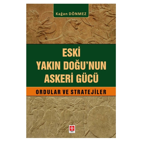 Eski Yakın Doğu\'nun Askeri Gücü Ordular ve Stratejiler - Kağan Dönmez
