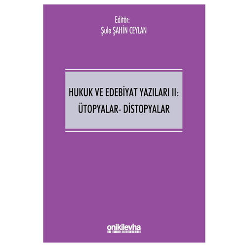 Hukuk ve Edebiyat Yazıları II Ütopyalar, Distopyalar - Şule Şahin Ceylan