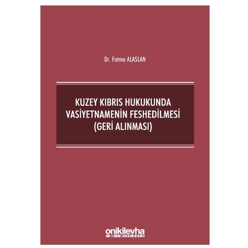 Kuzey Kıbrıs Hukukunda Vasiyetnamenin Feshedilmesi, Geri Alınması - Fatma Alaslan