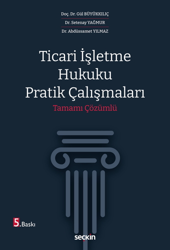 Ticari İşletme Hukuku Pratik Çalışmaları - Abdüssamet Yılmaz, Gül Büyükkılıç, Setenay Yağmur