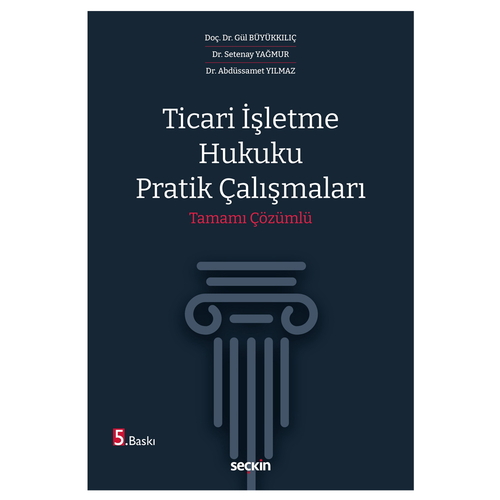 Ticari İşletme Hukuku Pratik Çalışmaları - Abdüssamet Yılmaz, Gül Büyükkılıç, Setenay Yağmur