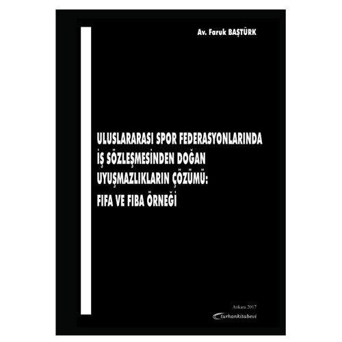 Uluslararası Spor Federasyonlarında İş Sözleşmesinden Doğan Uyuşmazlıkların Çözümü - Faruk Baştürk