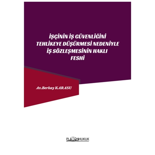İşçinin İş Güvenliğini Tehlikeye Düşürmesi Nedeniyle İş Sözleşmesinin Haklı Feshi - Berkay Karasu