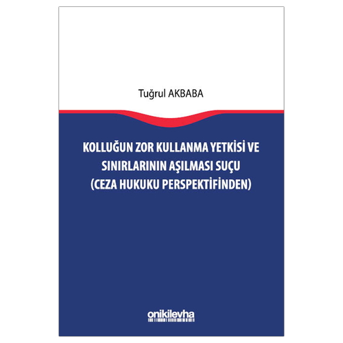 Kolluğun Zor Kullanma Yetkisi ve Sınırlarının Aşılması Suçu - Tuğrul Akbaba