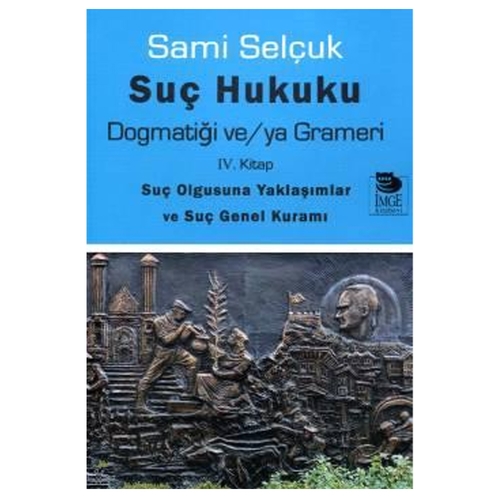 Suç Hukuku Dogmatiği ve/ya Grameri (IV. Kitap) - Sami Selçuk