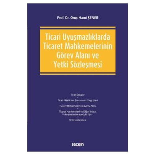Ticari Uyuşmazlıklarda Ticaret Mahkemelerinin Görev Alanı ve Yetki Sözleşmes - Oruç Hami Şener