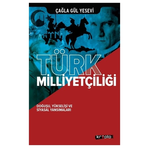 Türk Milliyetçiliği Doğuşu, Yükselişi ve Siyasal Yansımaları - Çağla Gül Yesevi