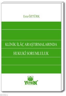 Klinik İlaç Araştırmalarında Hukuki Sorumluluk - Esra Öztürk