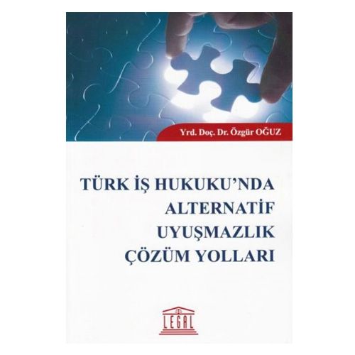 Türk İş Hukuku\'nda Alternatif Uyuşmazlık Çözüm Yolları - Özgür Oğuz