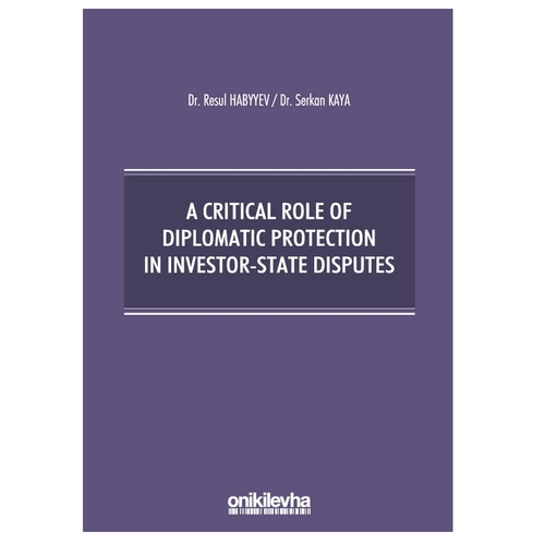 A Critical Role Of Diplomatic Protection In Investor-State Disputes - Resul Habyyev, Serkan Kaya