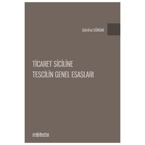 Ticaret Siciline Tescilin Genel Esasları - Gülnihal Dündar