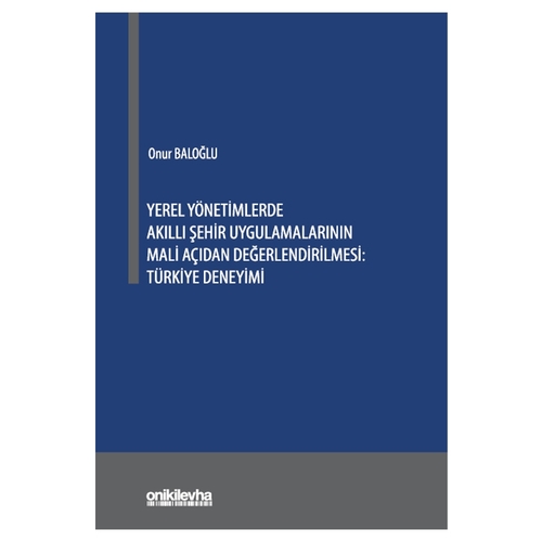 Yerel Yönetimlerde Akıllı Şehir Uygulamalarının Mali Açıdan Değerlendirilmesi: Türkiye Deneyimi - Onur Baloğlu