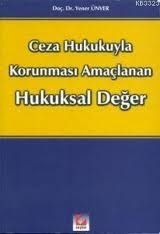 Ceza Hukukuyla Korunması Amaçlanan Hukuksal Değer - Yener Ünver