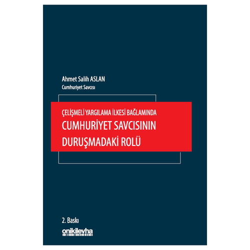 Çelişmeli Yargılama İlkesi Bağlamında Cumhuriyet Savcısının Duruşmadaki Rolü - Ahmet Salih Aslan