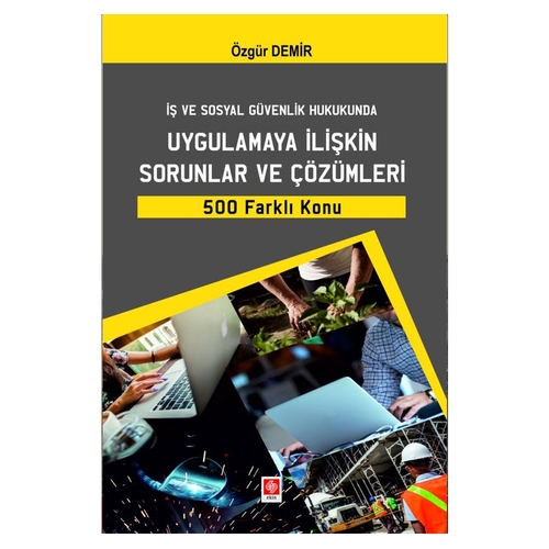 İş ve Sosyal Güvenlik Hukukunda Uygulamaya İlişkin Sorunlar ve Çözümleri - Özgür Demir