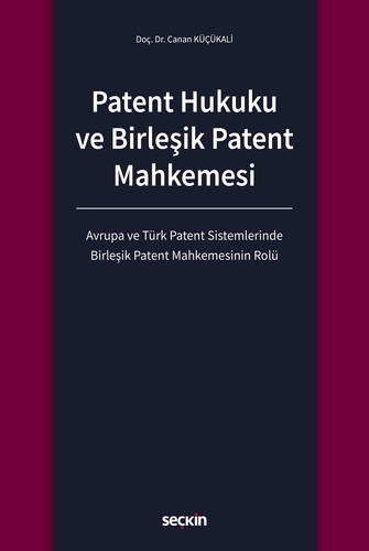 Patent Hukuku ve Birleşik Patent Mahkemesi - Canan Küçükali