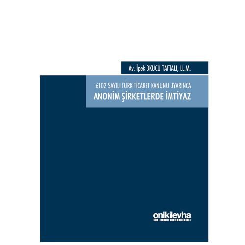 6102 sayılı Türk Ticaret Kanunu Uyarınca Anonim Şirketlerde İmtiyaz - İpek Okucu Taftalı