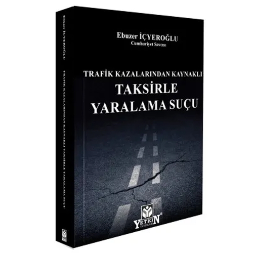 Trafik Kazalarından Kaynaklı Taksirle Yaralama Suçu - Ebuzer İçyeroğlu