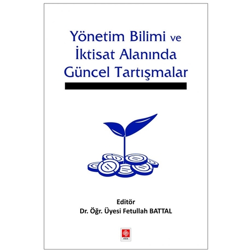 Yönetim Bilimi ve İktisat Alanında Güncel Tartışmalar - Fetullah Battal