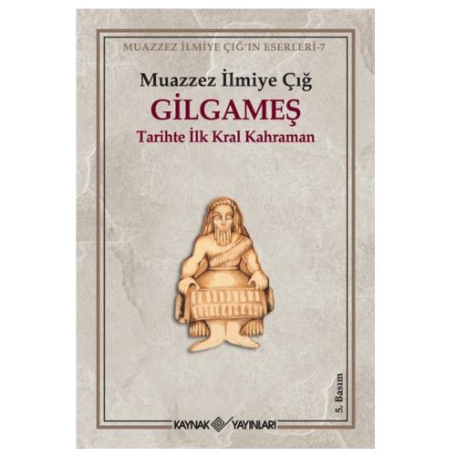 Gilgameş Tarihte İlk Kral Kahraman - Muazzez İlmiye Çığ