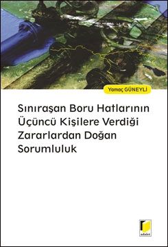Sınıraşan Boru Hatlarının Üçüncü Kişilere Verdiği Zararlardan Doğan Sorumluluk - Yamaç Güneyli