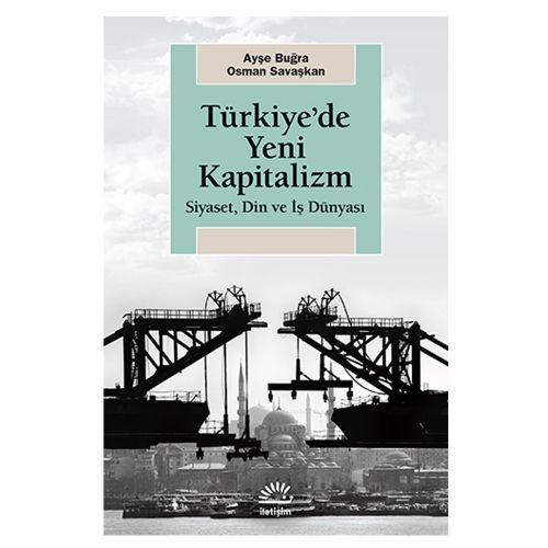 Türkiye\'de Yeni Kapitalizm Siyaset, Din ve İş Dünyası - Ayşe Buğra, Osman Savaşkan