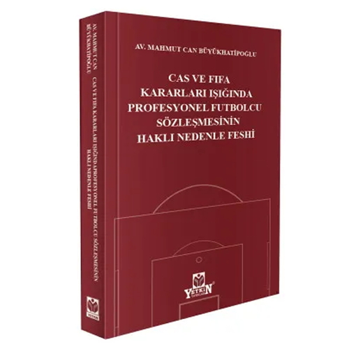CAS ve FIFA Kararları Işığında Profesyonel Futbolcu Sözleşmesinin Haklı Nedenle Feshi - Mahmut Can Büyükhatipoğlu