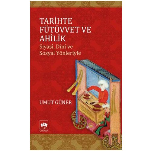 Tarihte Fütüvvet ve Ahilik Siyasi - Umut Güner