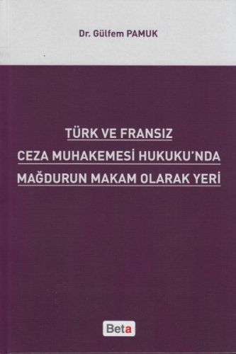 Türk ve Fransız Ceza Muhakemesi Hukuku\'nda Mağdurun Makam Olarak Yeri - Gülfem Pamuk
