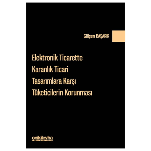 Elektronik Ticarette Karanlık Ticari Tasarımlara Karşı Tüketicilerin Korunması - Gülşen Başarır
