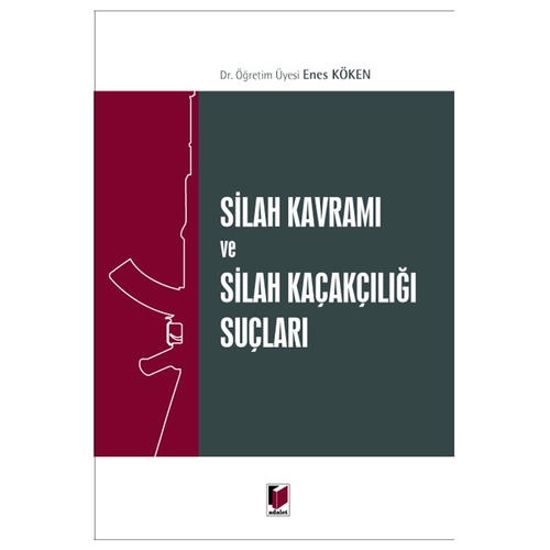 Silah Kavramı ve Silah Kaçakçılığı Suçları - Enes Köken