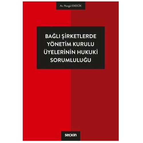 Bağlı Şirketlerde Yönetim Kurulu Üyelerinin Hukuki Sorumluluğu - Nurgül Ekecik