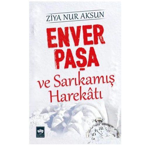 Enver Paşa ve Sarıkamış Harekatı - Ziya Nur Aksun