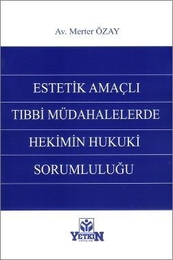 Estetik Amaçlı Tıbbi Müdahalelerde Hekimin Hukuki Sorumluluğu - Merter Özay