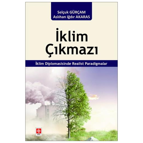 İklim Çıkmazı İklim Diplomasisinde Realist Paradigmalar - Selçuk Gürçam, Aslıhan Iğdır Akaras