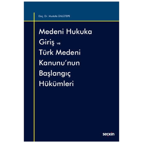 Medeni Hukuka Giriş ve Türk Medeni Kanunu\'nun Başlangıç Hükümleri - Mustafa Ünlütepe