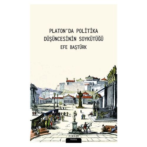 Platon\'da Politika Düşüncesinin Soykütüğü - Efe Baştürk