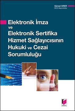 Elektronik İmza ve Elektronik Sertifika Hizmet Sağlayıcısının Hukuki ve Cezai Sorumluluğu - Gürsel Orer